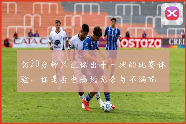 打20分钟只让你出手一次的比赛体验，你是否也感到无奈与不满呢
